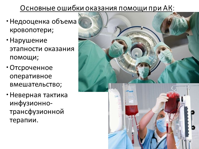 Основные ошибки оказания помощи при АК: Недооценка объема кровопотери; Нарушение этапности оказания помощи; Отсроченное